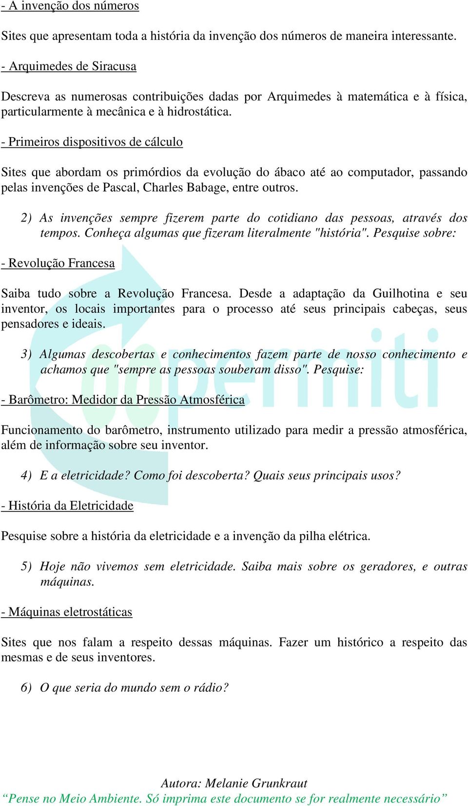 - Primeiros dispositivos de cálculo Sites que abordam os primórdios da evolução do ábaco até ao computador, passando pelas invenções de Pascal, Charles Babage, entre outros.