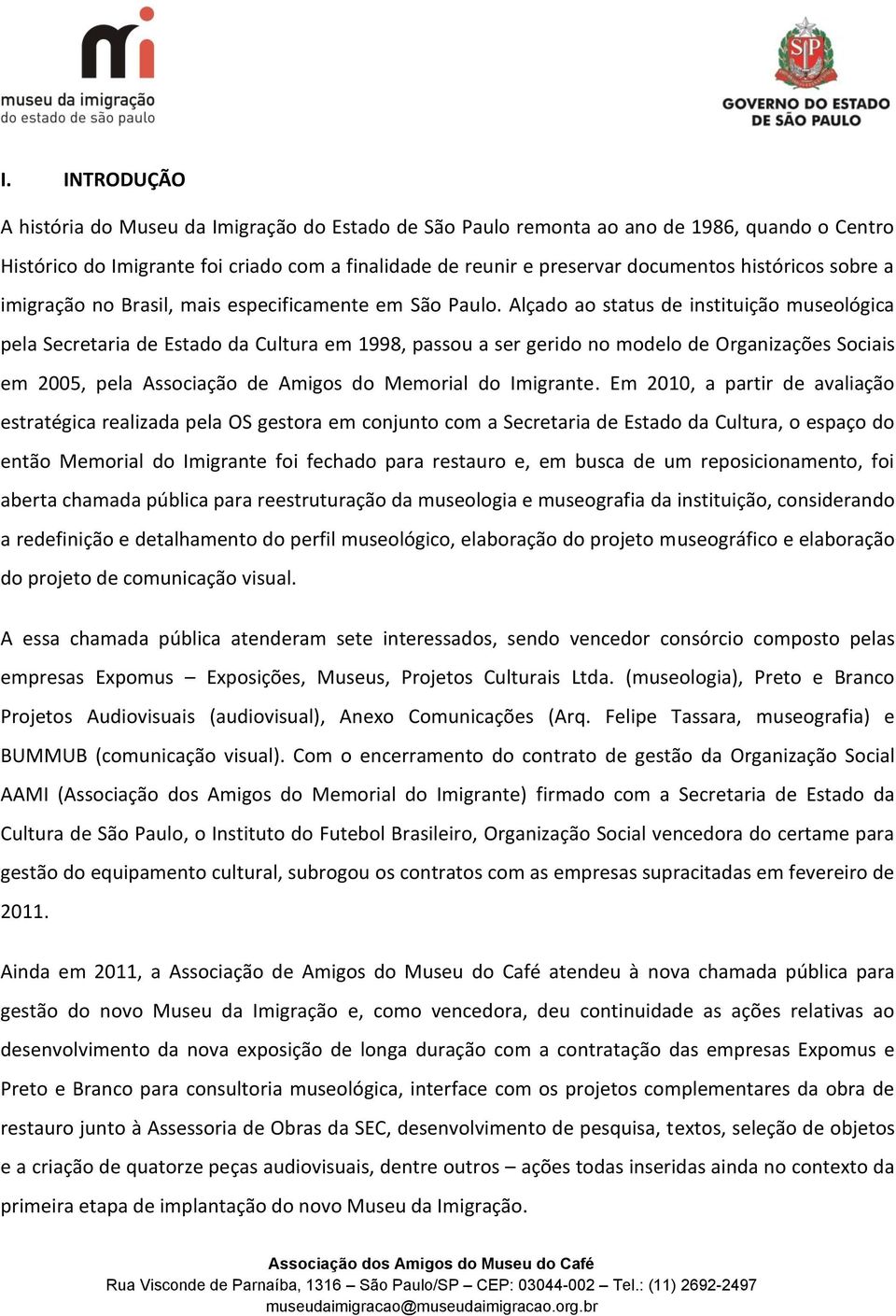 Alçado ao status de instituição museológica pela Secretaria de Estado da Cultura em 1998, passou a ser gerido no modelo de Organizações Sociais em 2005, pela Associação de Amigos do Memorial do