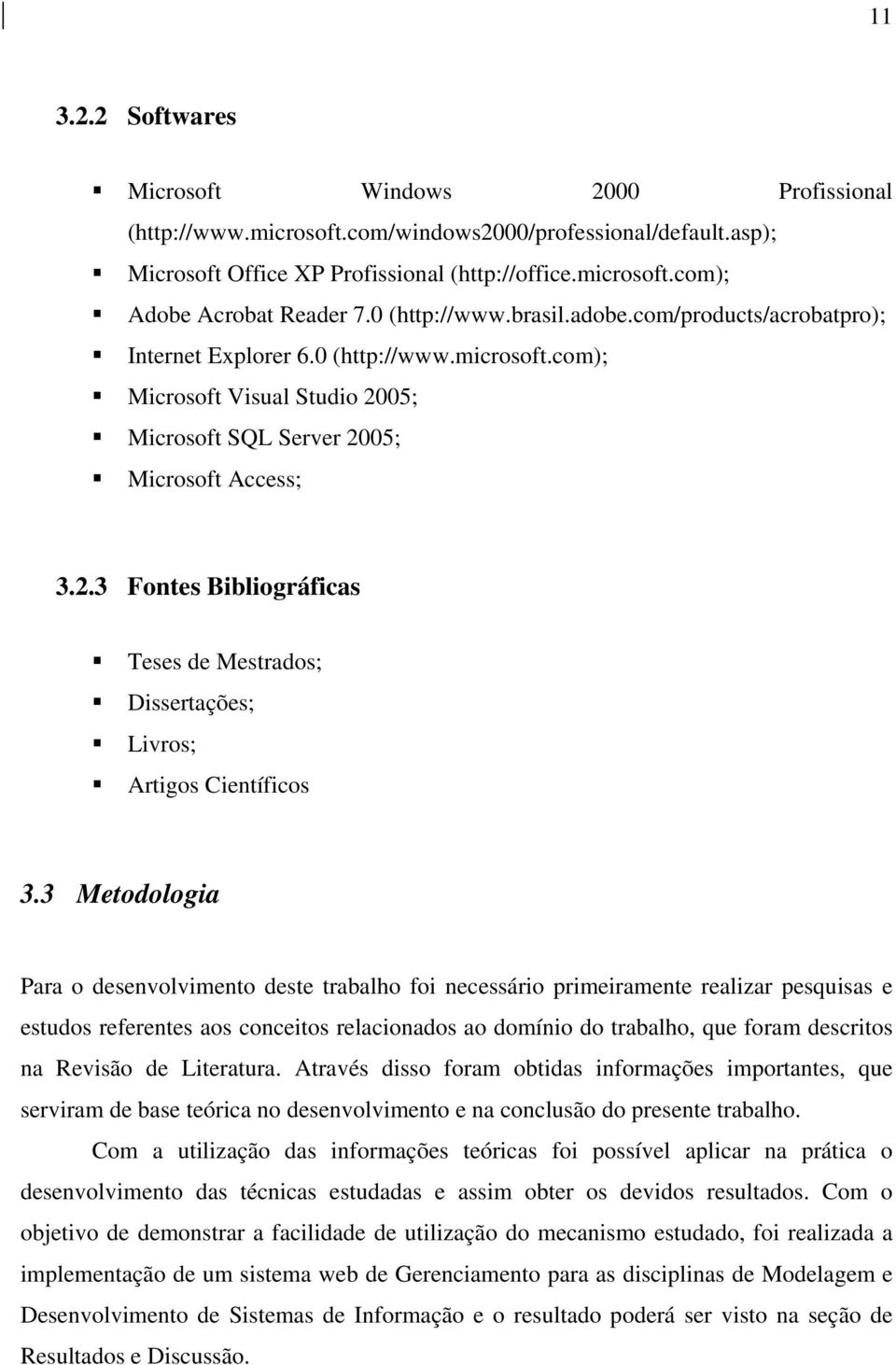 05; Microsoft SQL Server 2005; Microsoft Access; 3.2.3 Fontes Bibliográficas Teses de Mestrados; Dissertações; Livros; Artigos Científicos 3.