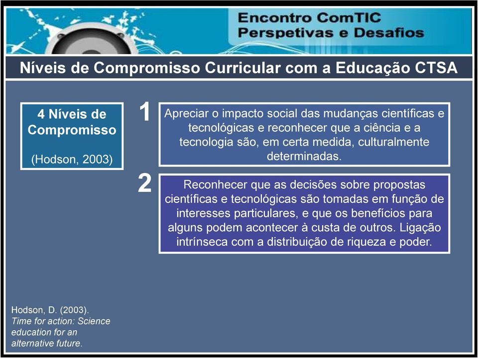 Reconhecer que as decisões sobre propostas científicas e tecnológicas são tomadas em função de interesses particulares, e que os benefícios para