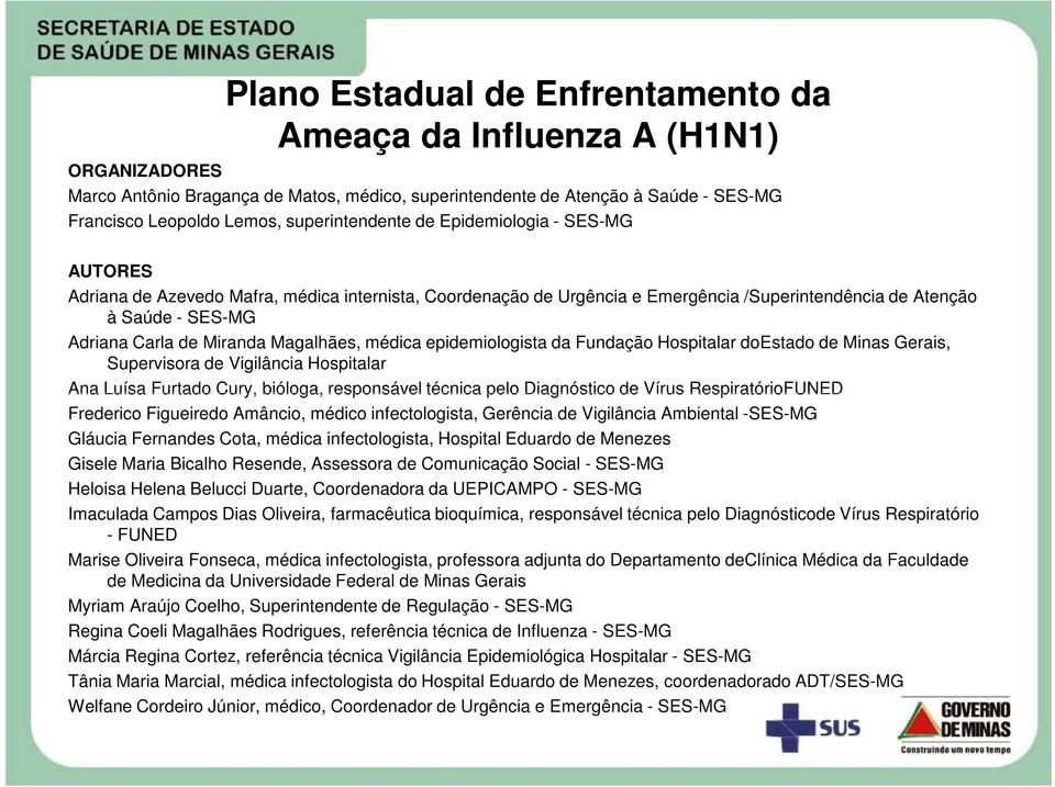 Miranda Magalhães, médica epidemiologista da Fundação Hospitalar doestado de Minas Gerais, Supervisora de Vigilância Hospitalar Ana Luísa Furtado Cury, bióloga, responsável técnica pelo Diagnóstico