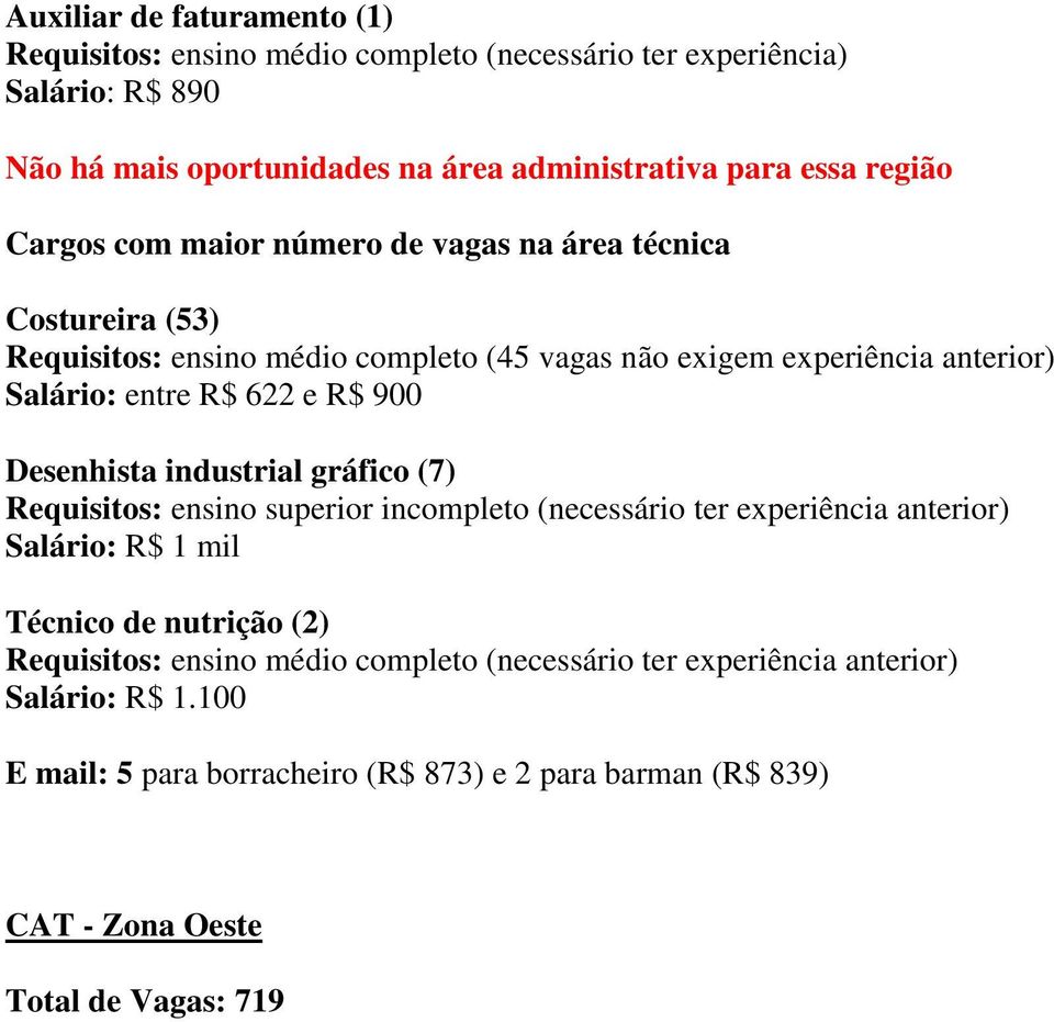 e R$ 900 Desenhista industrial gráfico (7) Requisitos: ensino superior incompleto (necessário ter experiência anterior) Salário: R$ 1 mil Técnico de nutrição (2)