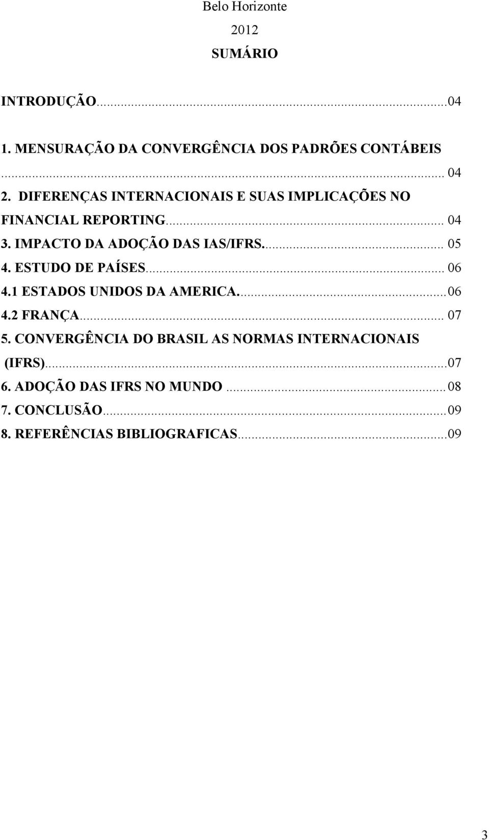 .. 05 4. ESTUDO DE PAÍSES... 06 4.1 ESTADOS UNIDOS DA AMERICA...06 4.2 FRANÇA... 07 5.