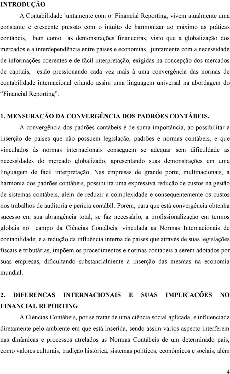 exigidas na concepção dos mercados de capitais, estão pressionando cada vez mais à uma convergência das normas de contabilidade internacional criando assim uma linguagem universal na abordagem do