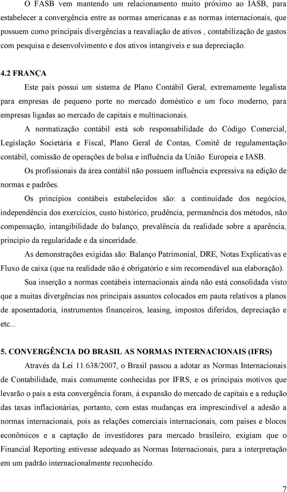 2 FRANÇA Este pais possui um sistema de Plano Contábil Geral, extremamente legalista para empresas de pequeno porte no mercado doméstico e um foco moderno, para empresas ligadas ao mercado de