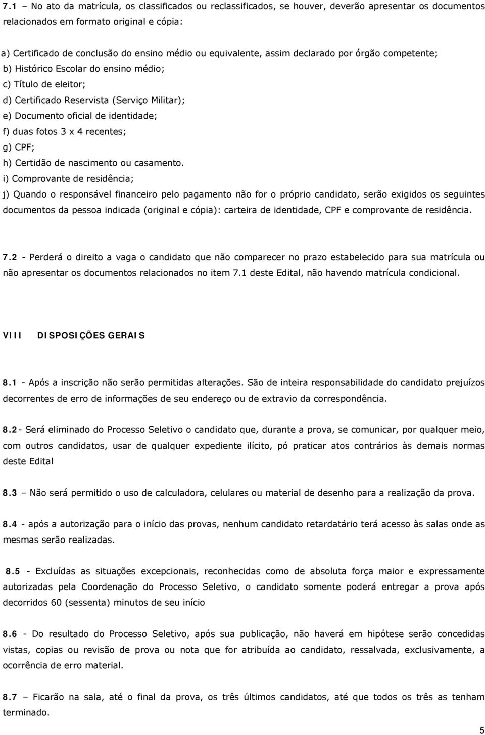 fotos 3 x 4 recentes; g) CPF; h) Certidão de nascimento ou casamento.