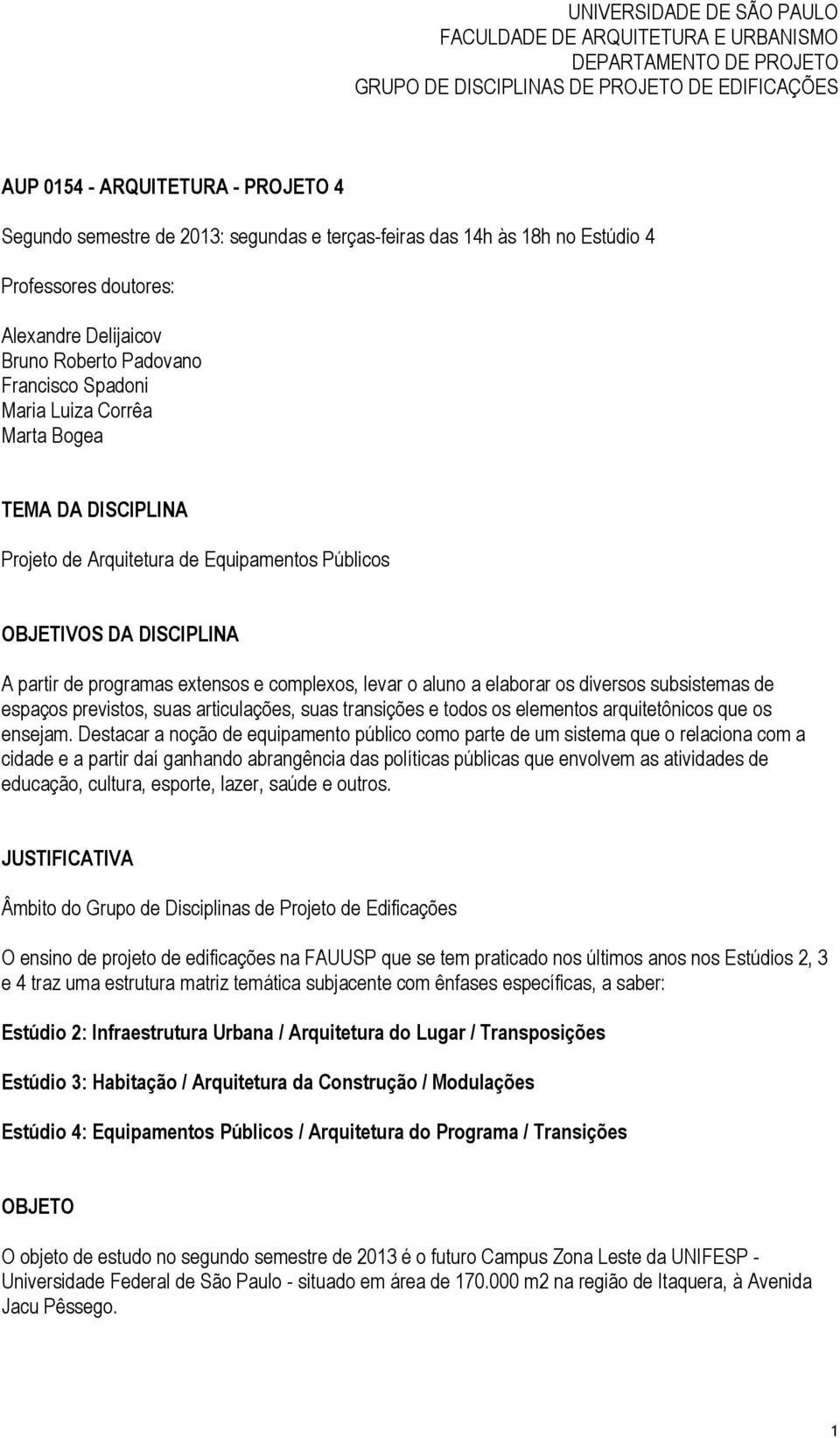 Arquitetura de Equipamentos Públicos OBJETIVOS DA DISCIPLINA A partir de programas extensos e complexos, levar o aluno a elaborar os diversos subsistemas de espaços previstos, suas articulações, suas