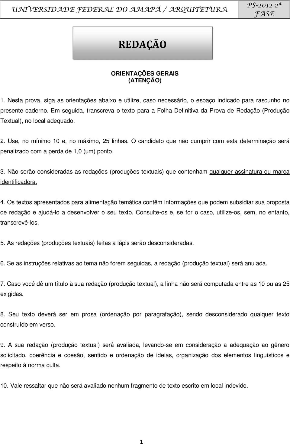 O candidato que não cumprir com esta determinação será penalizado com a perda de 1,0 (um) ponto. 3.