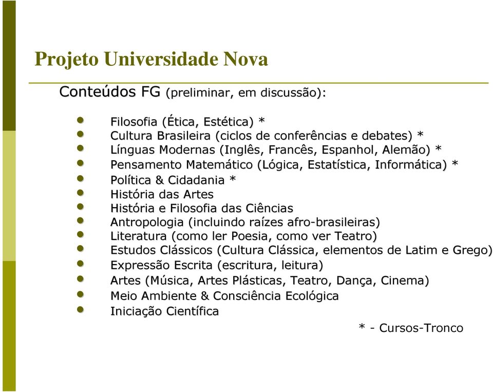 Antropologia (incluindo raízes afro-brasileiras) Literatura (como ler Poesia, como ver Teatro) Estudos Clássicos (Cultura Clássica, elementos de Latim e Grego)