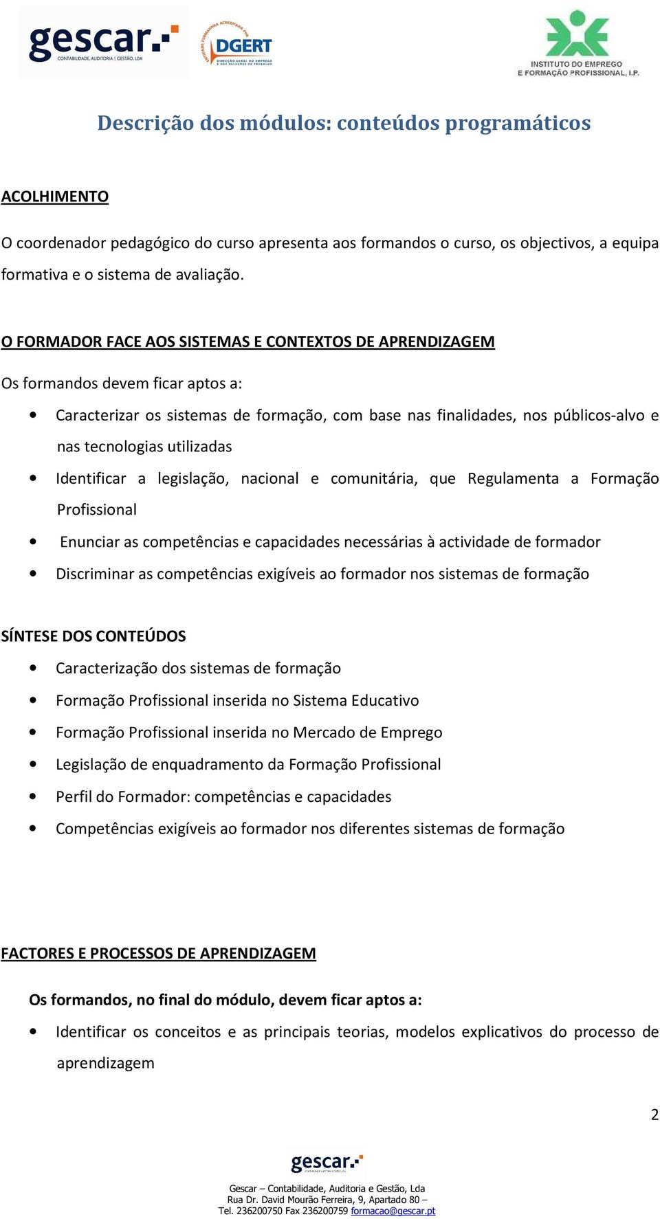 utilizadas Identificar a legislação, nacional e comunitária, que Regulamenta a Formação Profissional Enunciar as competências e capacidades necessárias à actividade de formador Discriminar as