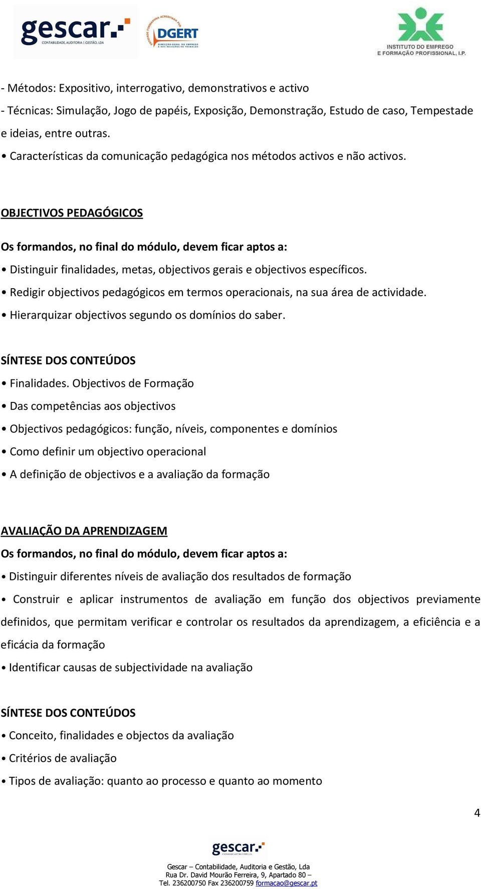 Redigir objectivos pedagógicos em termos operacionais, na sua área de actividade. Hierarquizar objectivos segundo os domínios do saber. Finalidades.