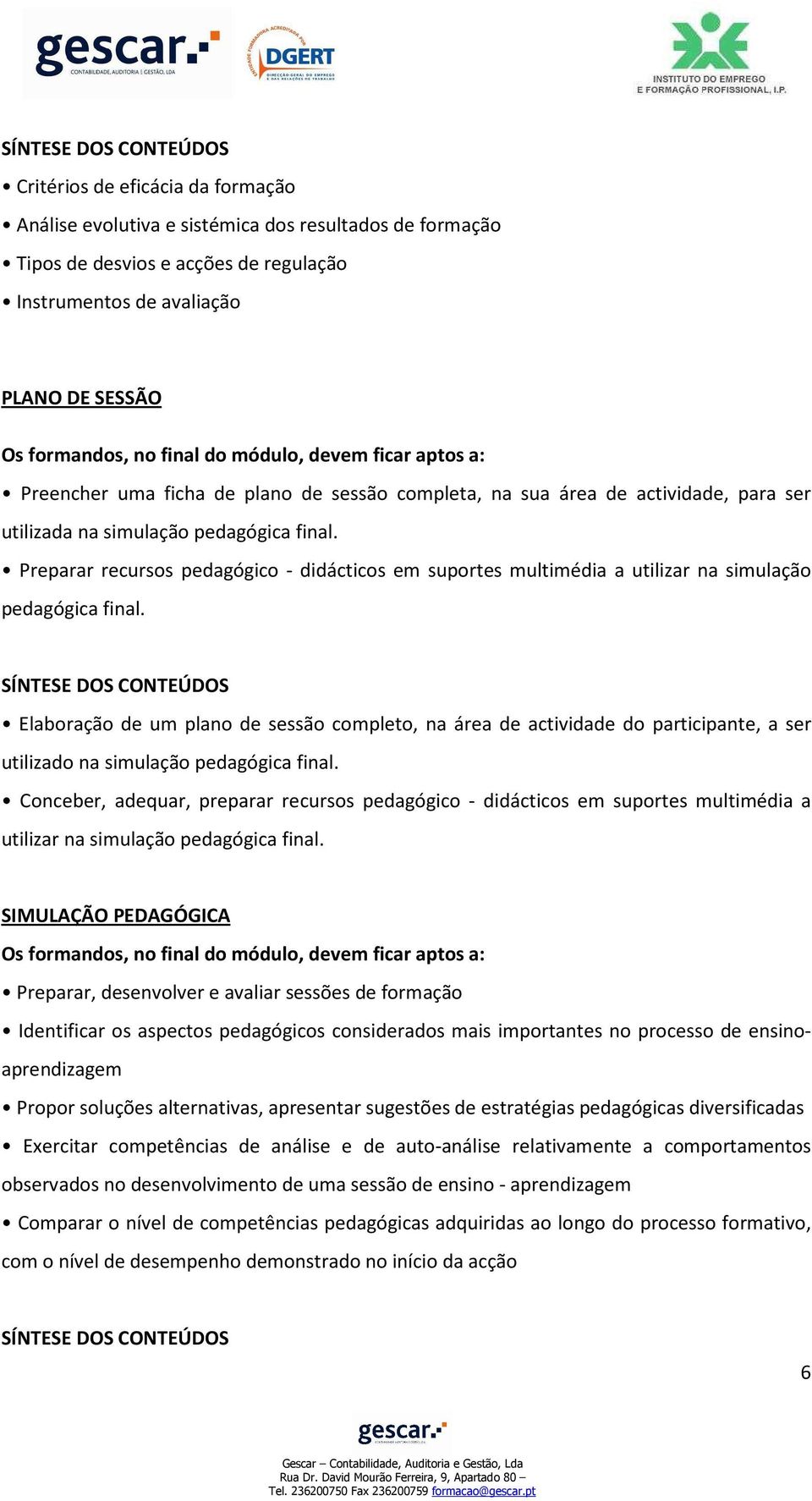 Preparar recursos pedagógico - didácticos em suportes multimédia a utilizar na simulação pedagógica final.