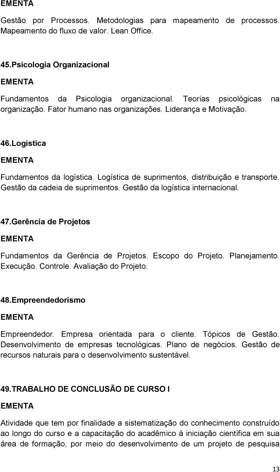 Gestão da cadeia de suprimentos. Gestão da logística internacional. 47.Gerência de Projetos Fundamentos da Gerência de Projetos. Escopo do Projeto. Planejamento. Execução. Controle.