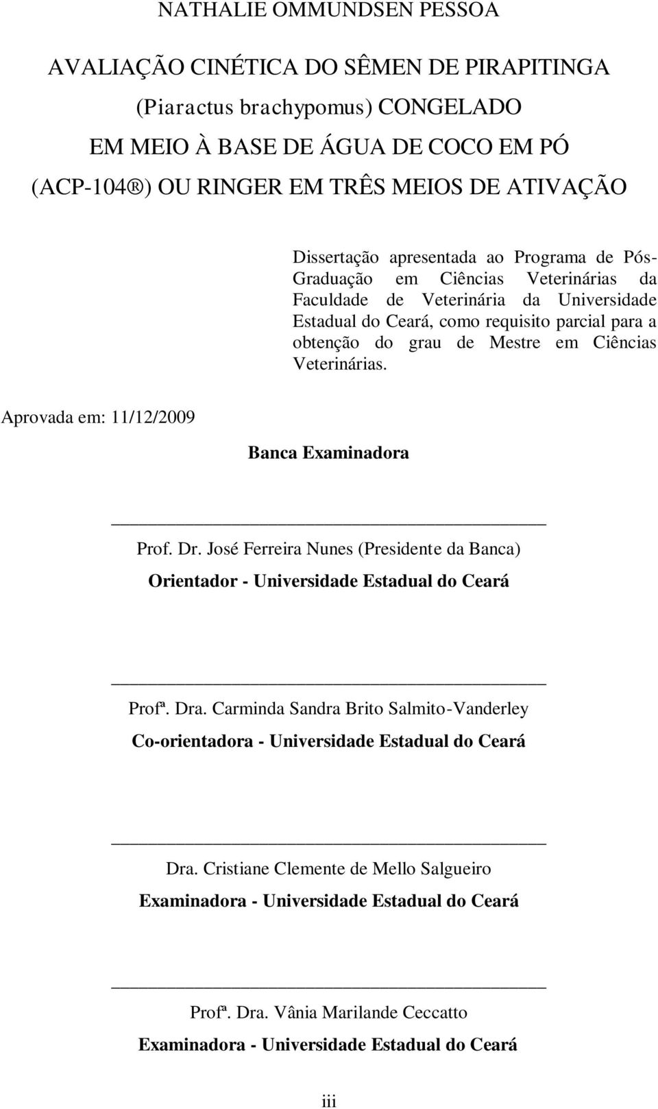 Veterinárias. Aprovada em: 11/12/2009 Banca Examinadora Prof. Dr. José Ferreira Nunes (Presidente da Banca) Orientador - Universidade Estadual do Ceará Profª. Dra.