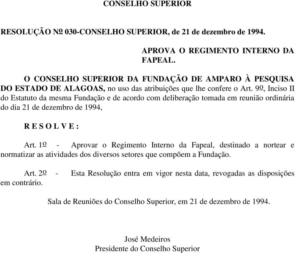 9 o, Inciso II do Estatuto da mesma Fundação e de acordo com deliberação tomada em reunião ordinária do dia 21 de dezembro de 1994, R E S O L V E : Art.