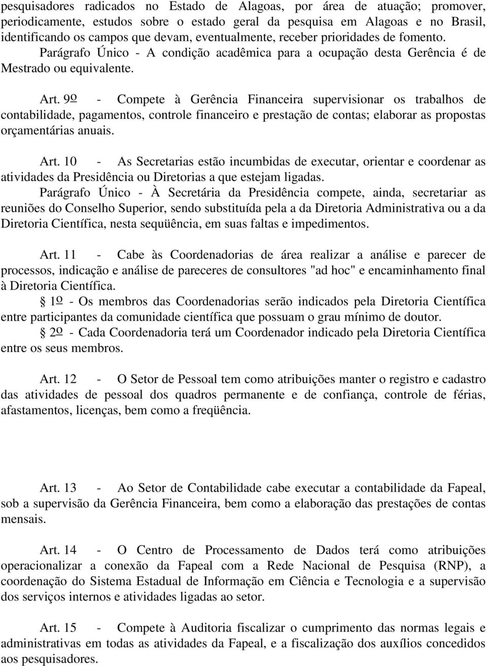 9 o - Compete à Gerência Financeira supervisionar os trabalhos de contabilidade, pagamentos, controle financeiro e prestação de contas; elaborar as propostas orçamentárias anuais. Art.