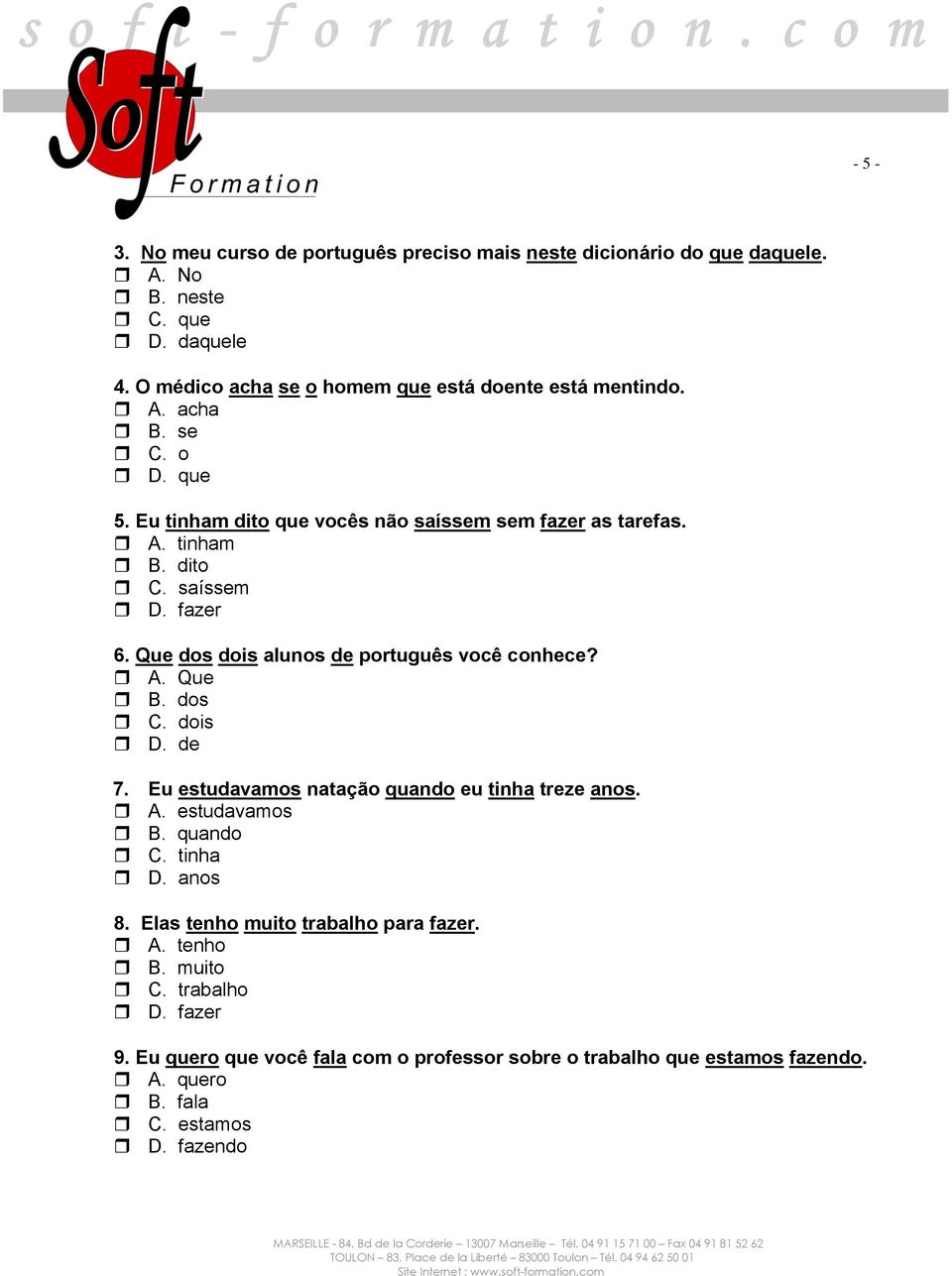 saíssem D. fazer 6. Que dos dois alunos de português você conhece? A. Que B. dos C. dois D. de 7. Eu estudavamos natação quando eu tinha treze anos. A. estudavamos B.