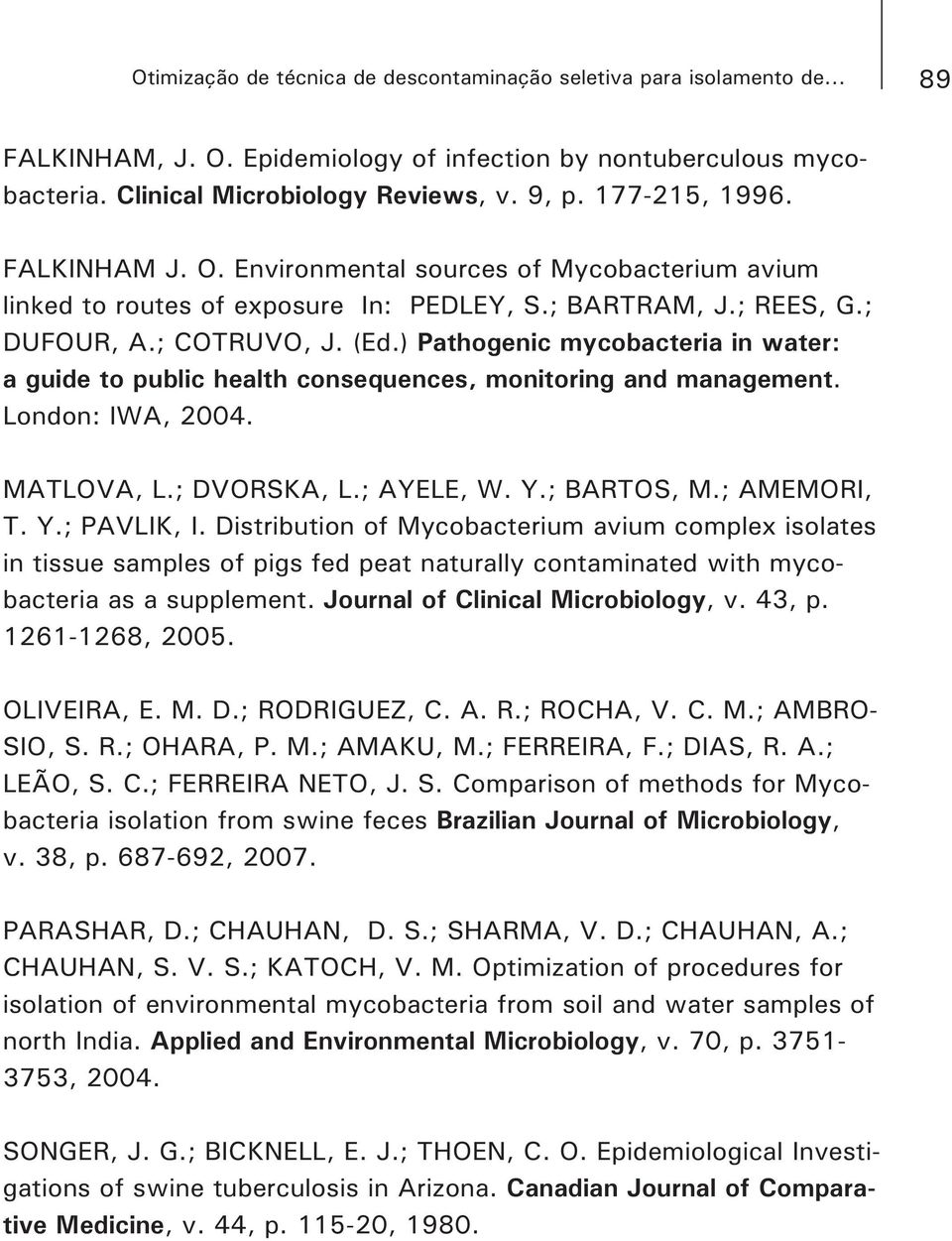 Distribution of Mycobacterium avium complex isolates in tissue samples of pigs fed peat naturally contaminated with mycobacteria as a supplement. Journal of Clinical Microbiology, v. 43, p.