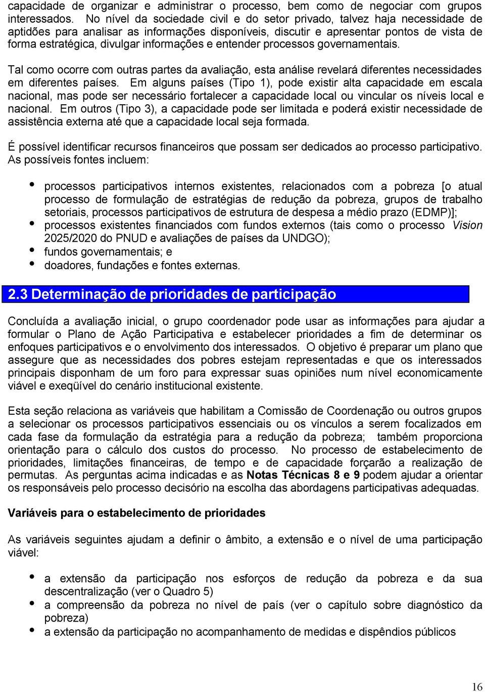 entender processos governamentas. Tal como ocorre com outras partes da avalação, esta análse revelará dferentes necessdades em dferentes países.