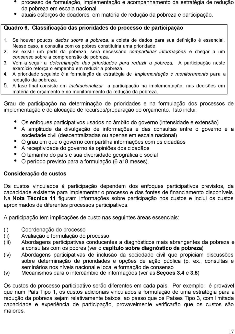 Nesse caso, a consulta com os pobres consttura uma prordade. 2. Se exstr um perfl da pobreza, será necessáro compartlhar nformações e chegar a um consenso sobre a compreensão de pobreza. 3.