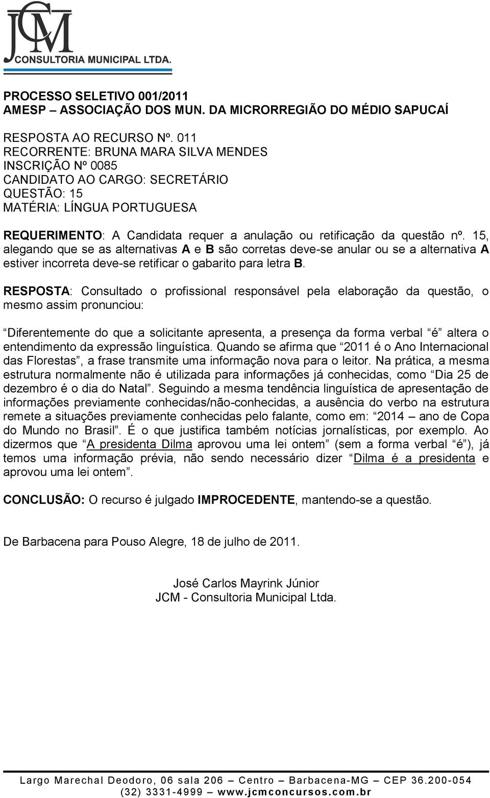 nº. 15, alegando que se as alternativas A e B são corretas deve-se anular ou se a alternativa A estiver incorreta deve-se retificar o gabarito para letra B.