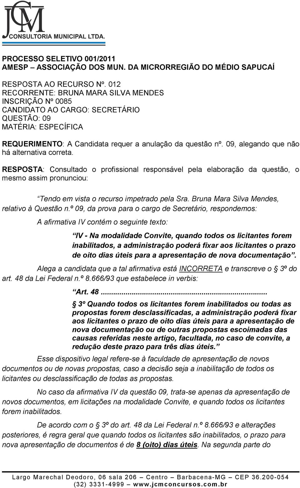 09, alegando que não há alternativa correta. Tendo em vista o recurso impetrado pela Sra. Bruna Mara Silva Mendes, relativo à Questão n.