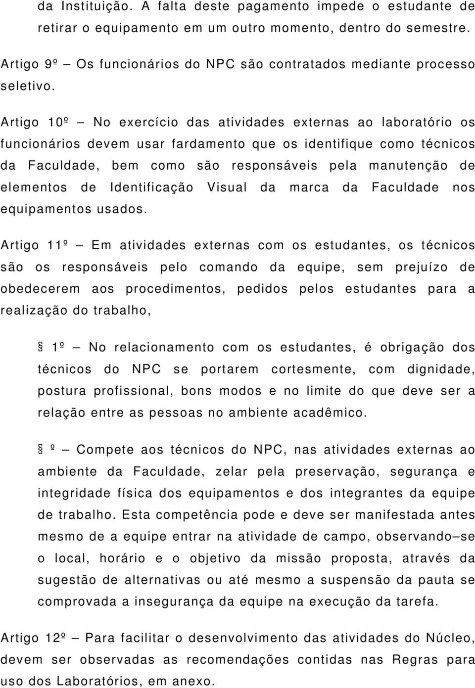 Artigo 10º No exercício das atividades externas ao laboratório os funcionários devem usar fardamento que os identifique como técnicos da Faculdade, bem como são responsáveis pela manutenção de