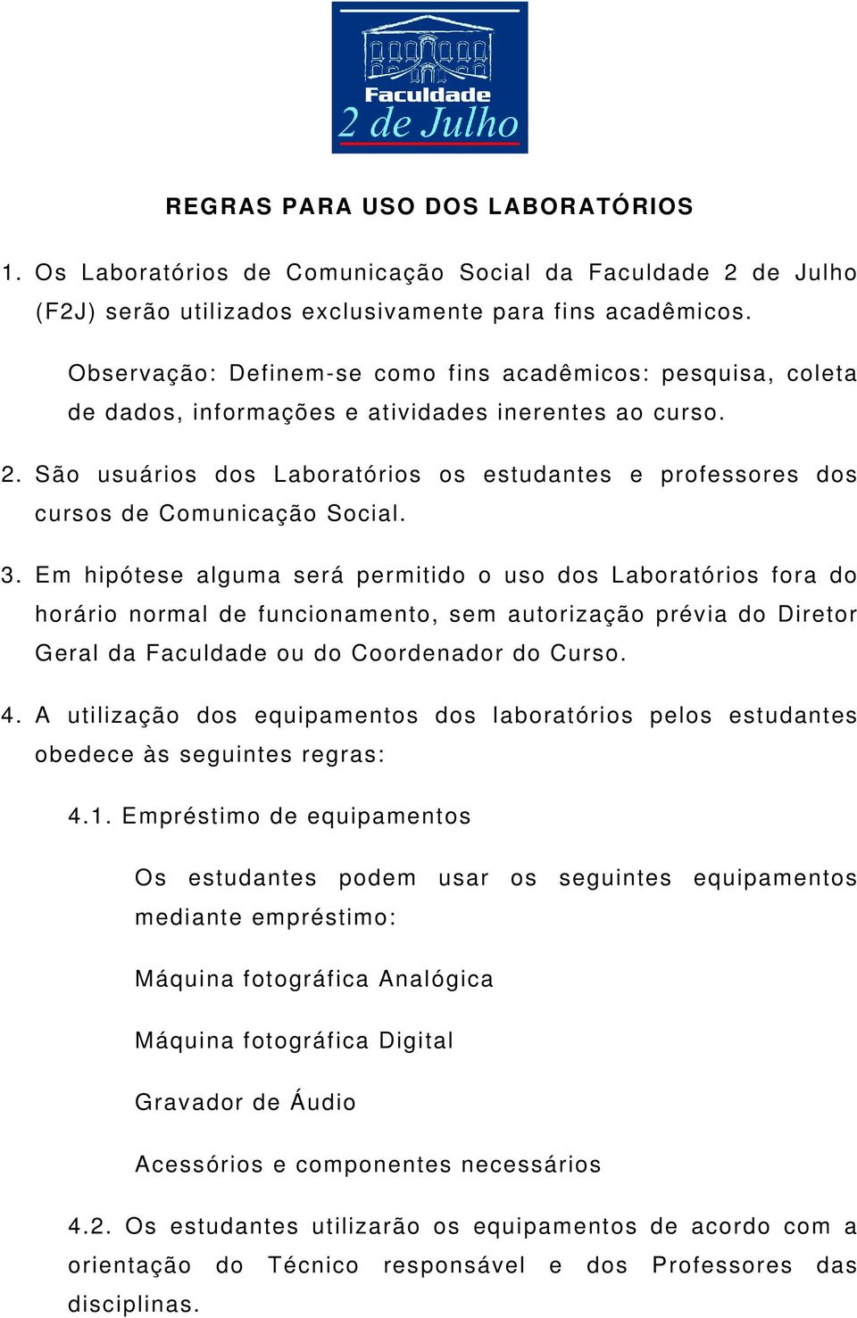 São usuários dos Laboratórios os estudantes e professores dos cursos de Comunicação Social. 3.