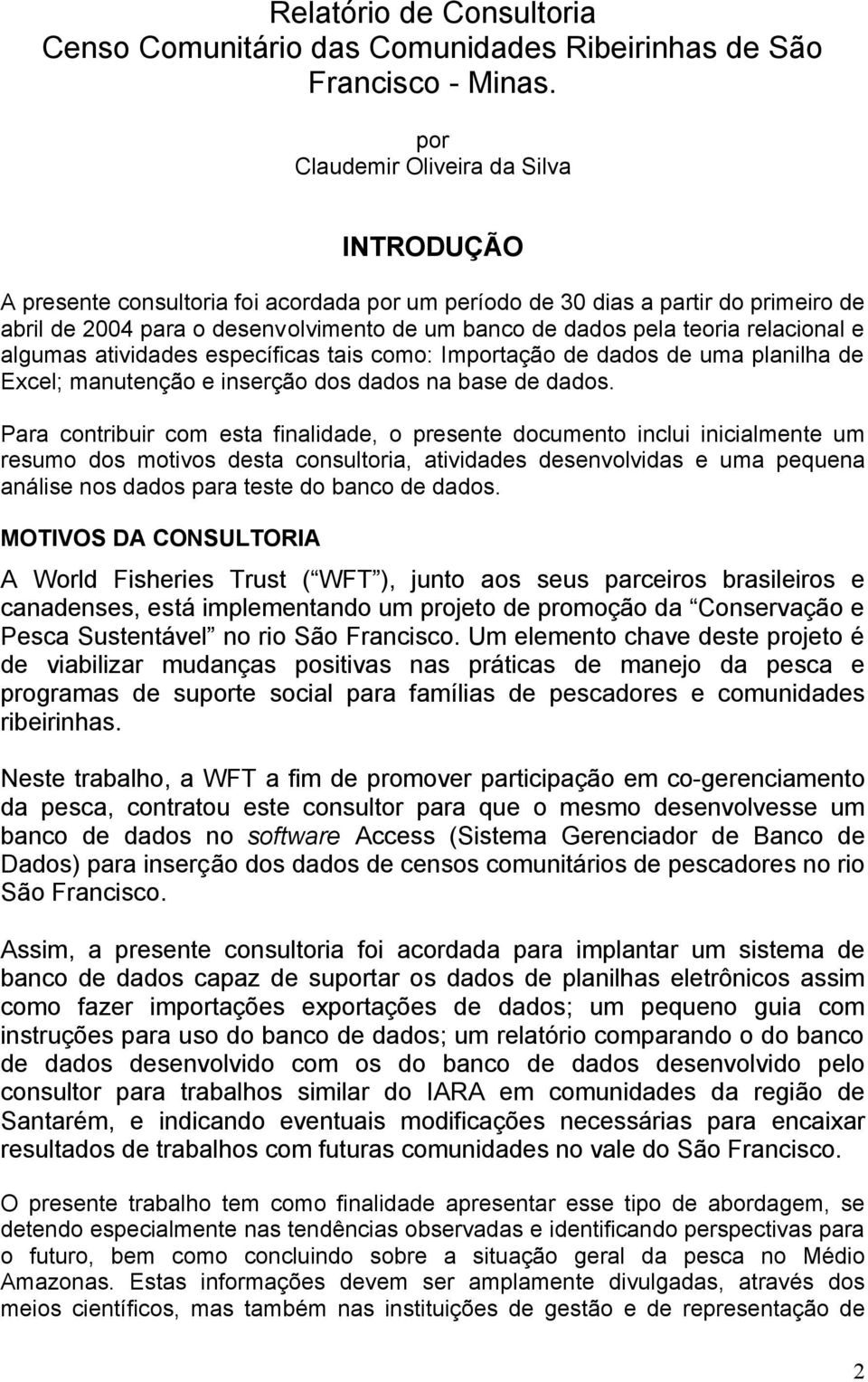 relacional e algumas atividades específicas tais como: Importação de dados de uma planilha de Excel; manutenção e inserção dos dados na base de dados.