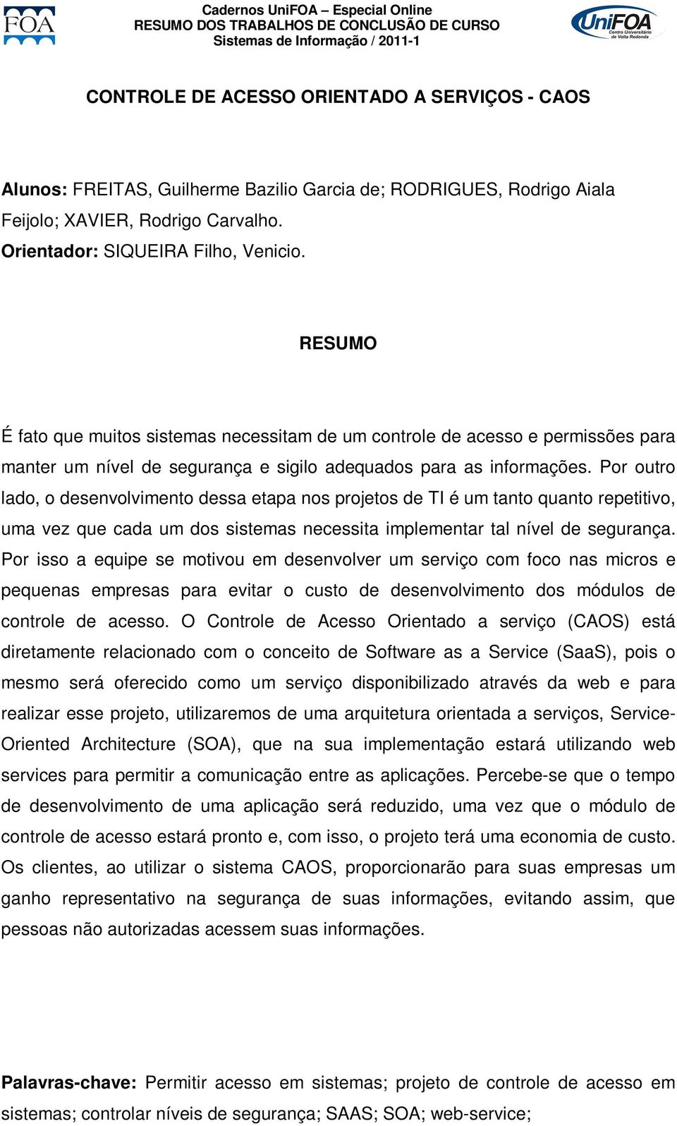 Por outro lado, o desenvolvimento dessa etapa nos projetos de TI é um tanto quanto repetitivo, uma vez que cada um dos sistemas necessita implementar tal nível de segurança.