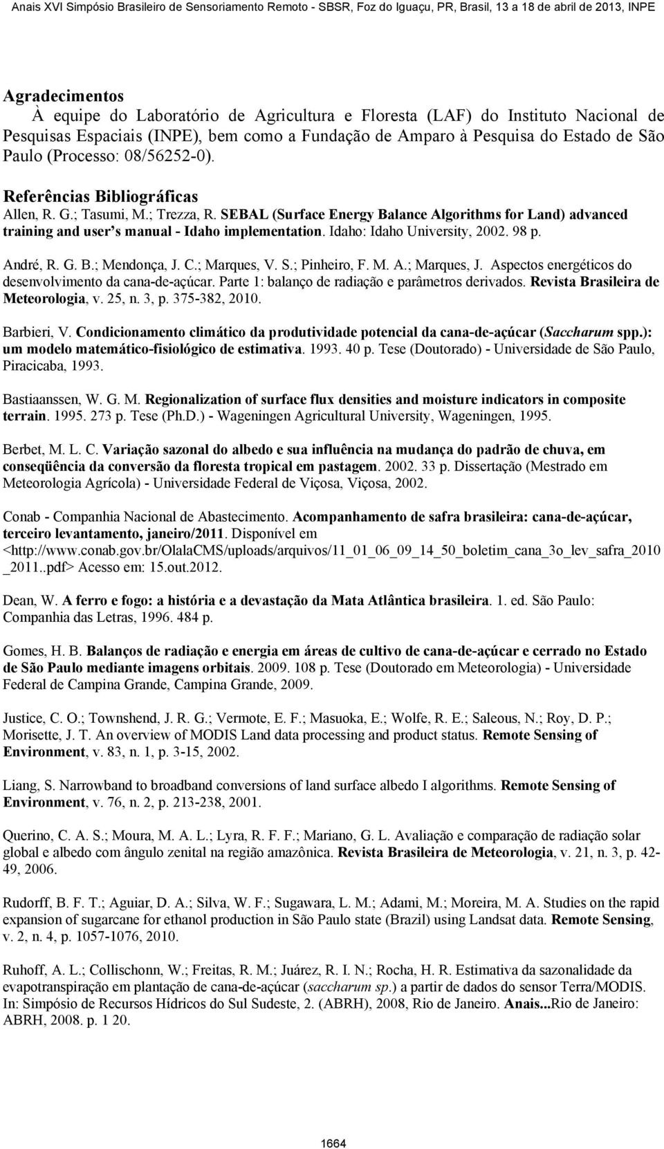 Idaho: Idaho University, 2002. 98 p. André, R. G. B.; Mendonça, J. C.; Marques, V. S.; Pinheiro, F. M. A.; Marques, J. Aspectos energéticos do desenvolvimento da cana-de-açúcar.