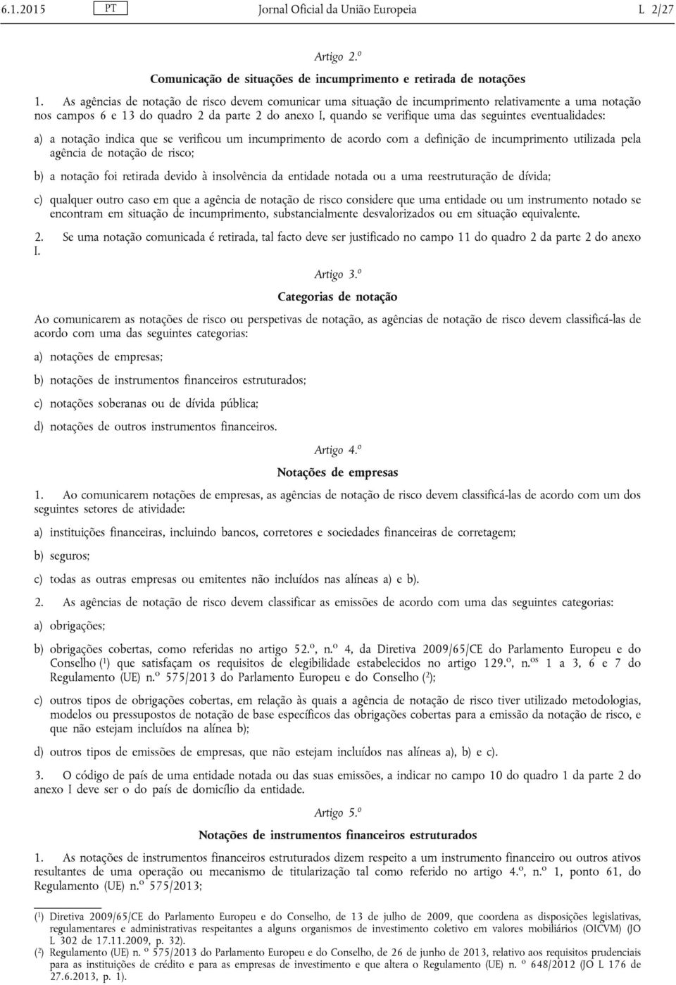 eventualidades: a) a notação indica que se verificou um incumprimento de acordo com a definição de incumprimento utilizada pela agência de notação de risco; b) a notação foi retirada devido à