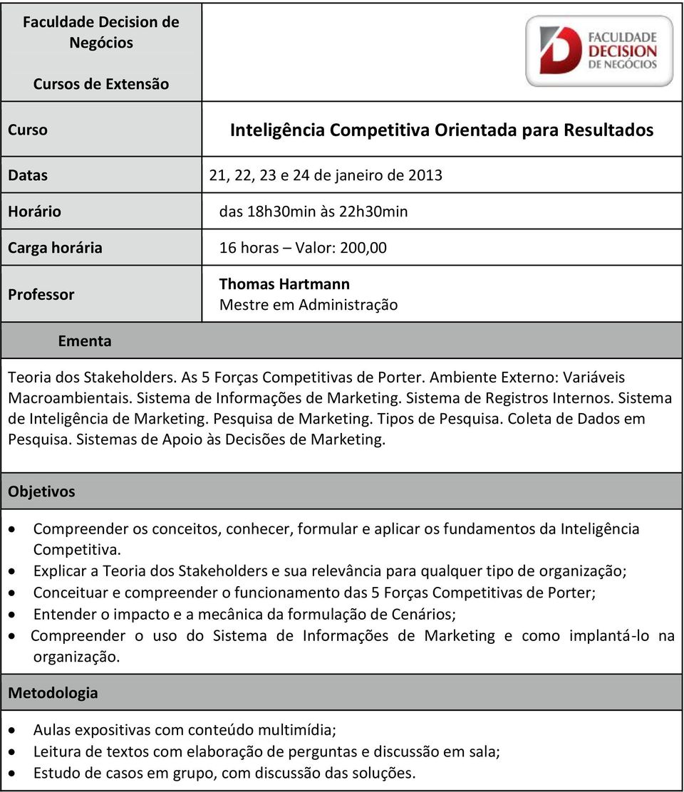 Pesquisa de Marketing. Tipos de Pesquisa. Coleta de Dados em Pesquisa. Sistemas de Apoio às Decisões de Marketing.