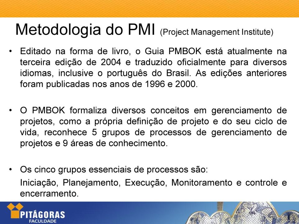 O PMBOK formaliza diversos conceitos em gerenciamento de projetos, como a própria definição de projeto e do seu ciclo de vida, reconhece 5 grupos de