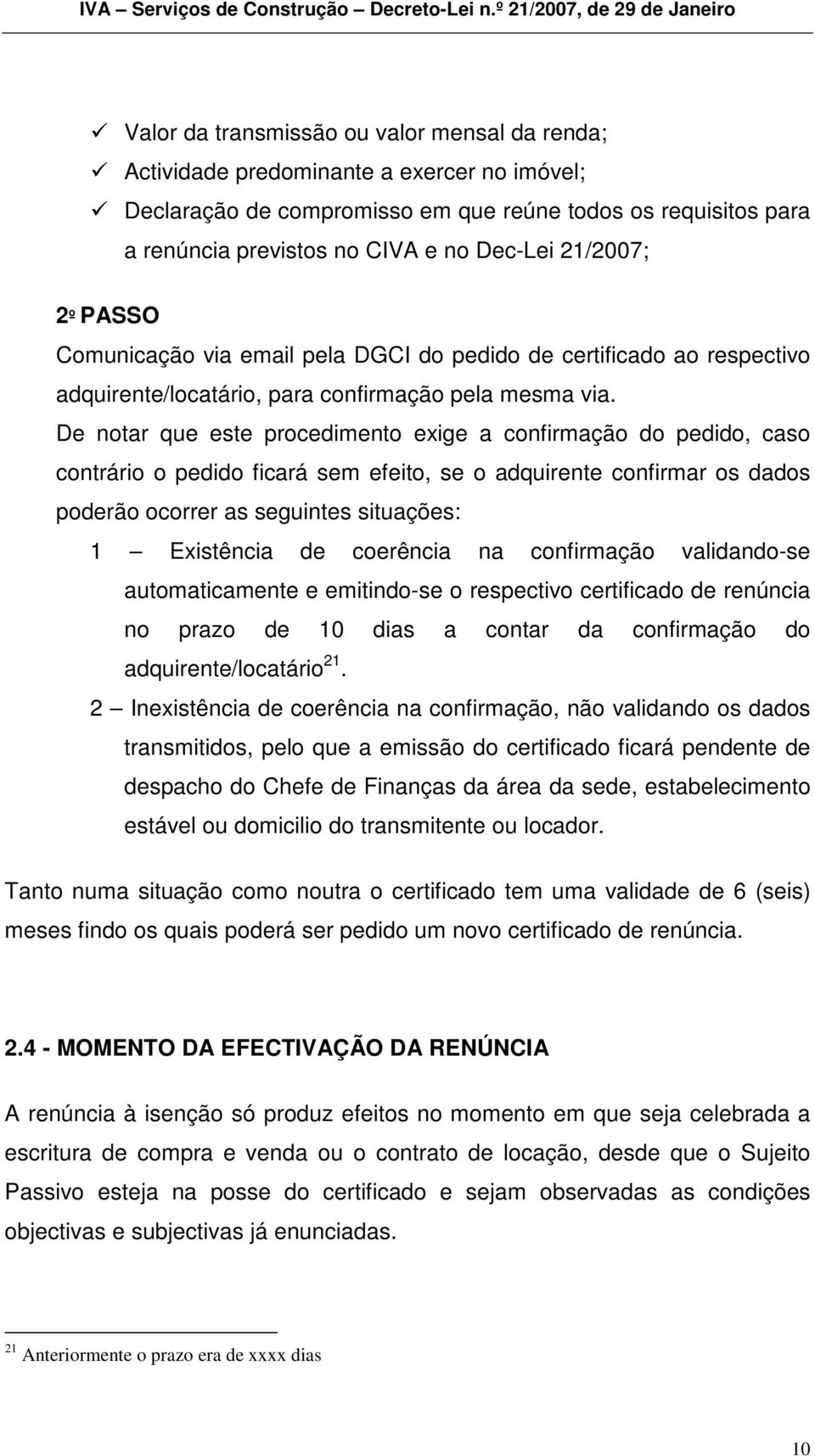 De notar que este procedimento exige a confirmação do pedido, caso contrário o pedido ficará sem efeito, se o adquirente confirmar os dados poderão ocorrer as seguintes situações: 1 Existência de