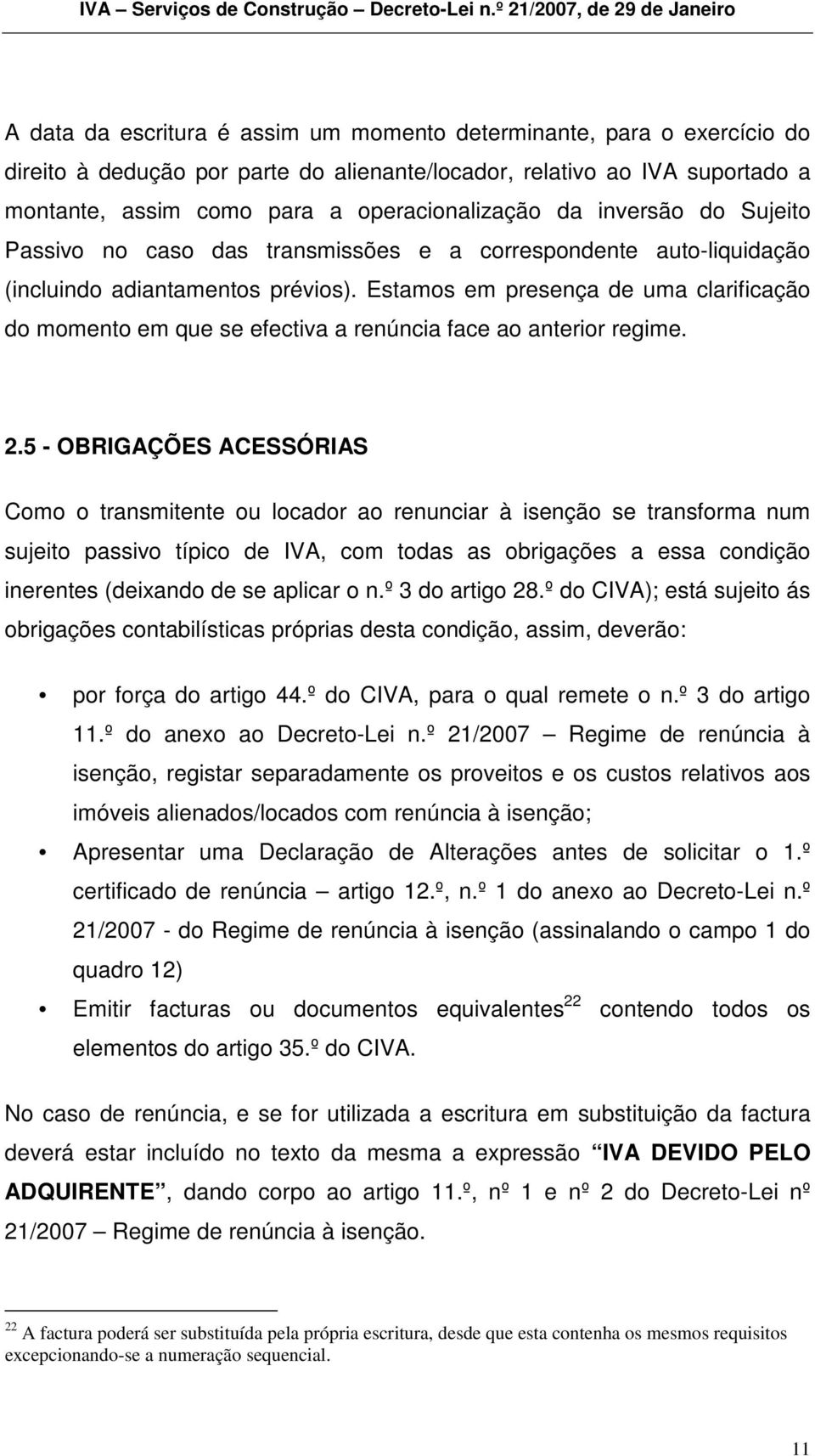 Estamos em presença de uma clarificação do momento em que se efectiva a renúncia face ao anterior regime. 2.