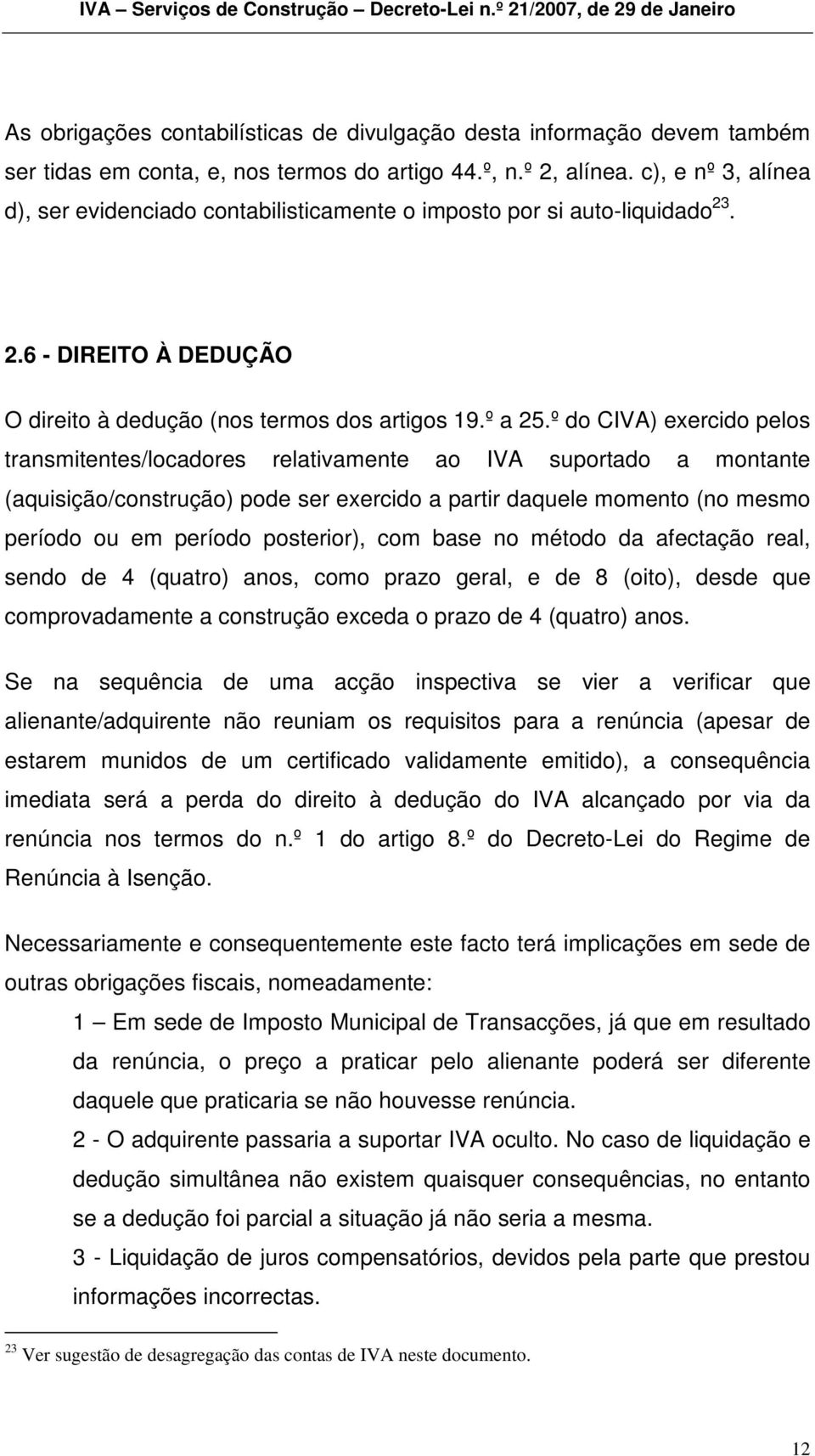 º do CIVA) exercido pelos transmitentes/locadores relativamente ao IVA suportado a montante (aquisição/construção) pode ser exercido a partir daquele momento (no mesmo período ou em período