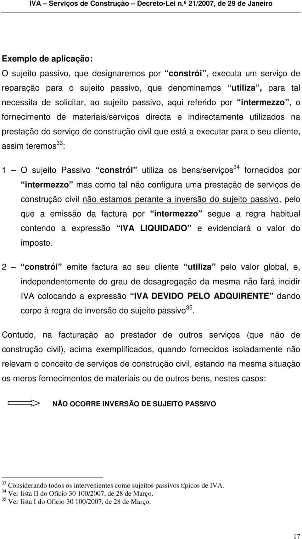 assim teremos 33 : 1 O sujeito Passivo constrói utiliza os bens/serviços 34 fornecidos por intermezzo mas como tal não configura uma prestação de serviços de construção civil não estamos perante a