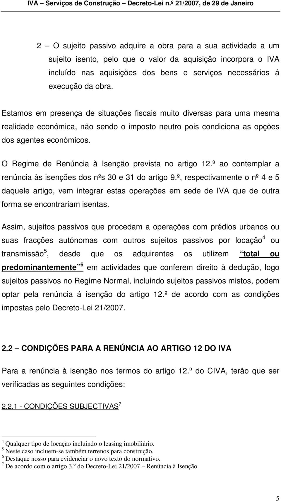 O Regime de Renúncia à Isenção prevista no artigo 12.º ao contemplar a renúncia às isenções dos nºs 30 e 31 do artigo 9.