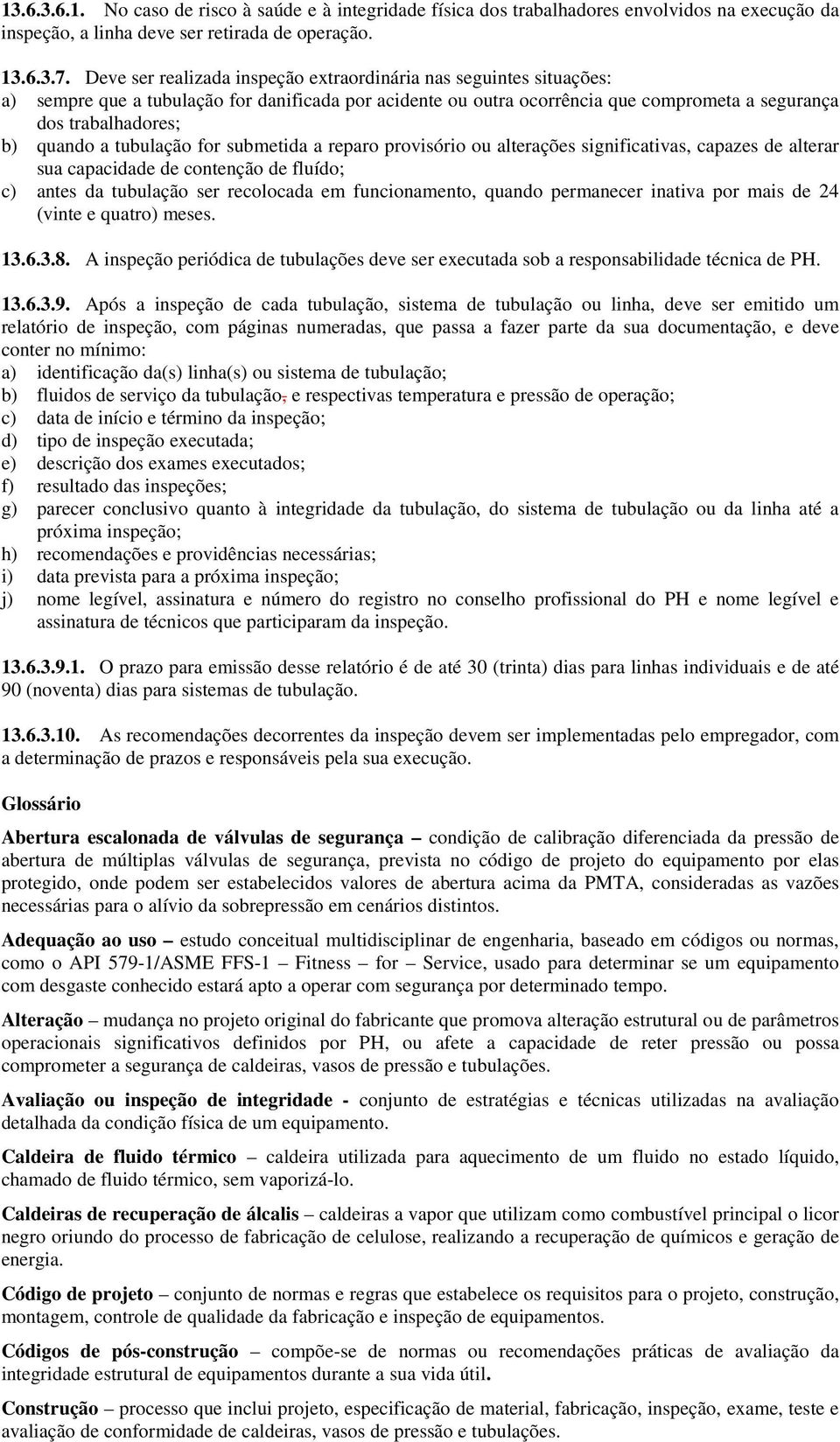 tubulação for submetida a reparo provisório ou alterações significativas, capazes de alterar sua capacidade de contenção de fluído; c) antes da tubulação ser recolocada em funcionamento, quando