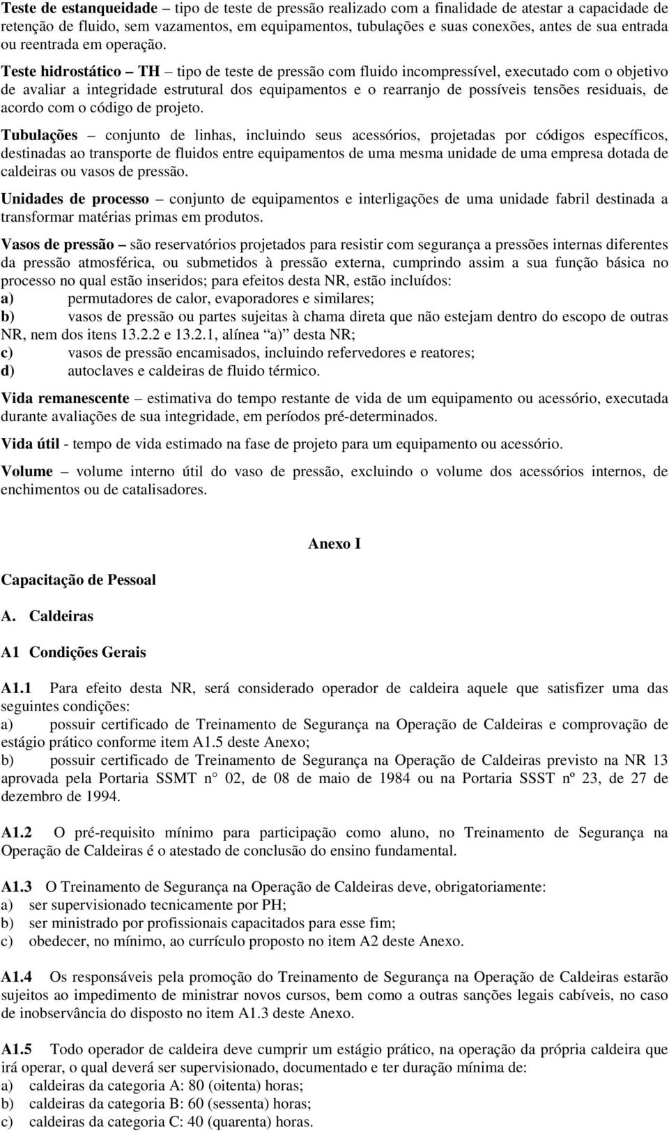 Teste hidrostático TH tipo de teste de pressão com fluido incompressível, executado com o objetivo de avaliar a integridade estrutural dos equipamentos e o rearranjo de possíveis tensões residuais,