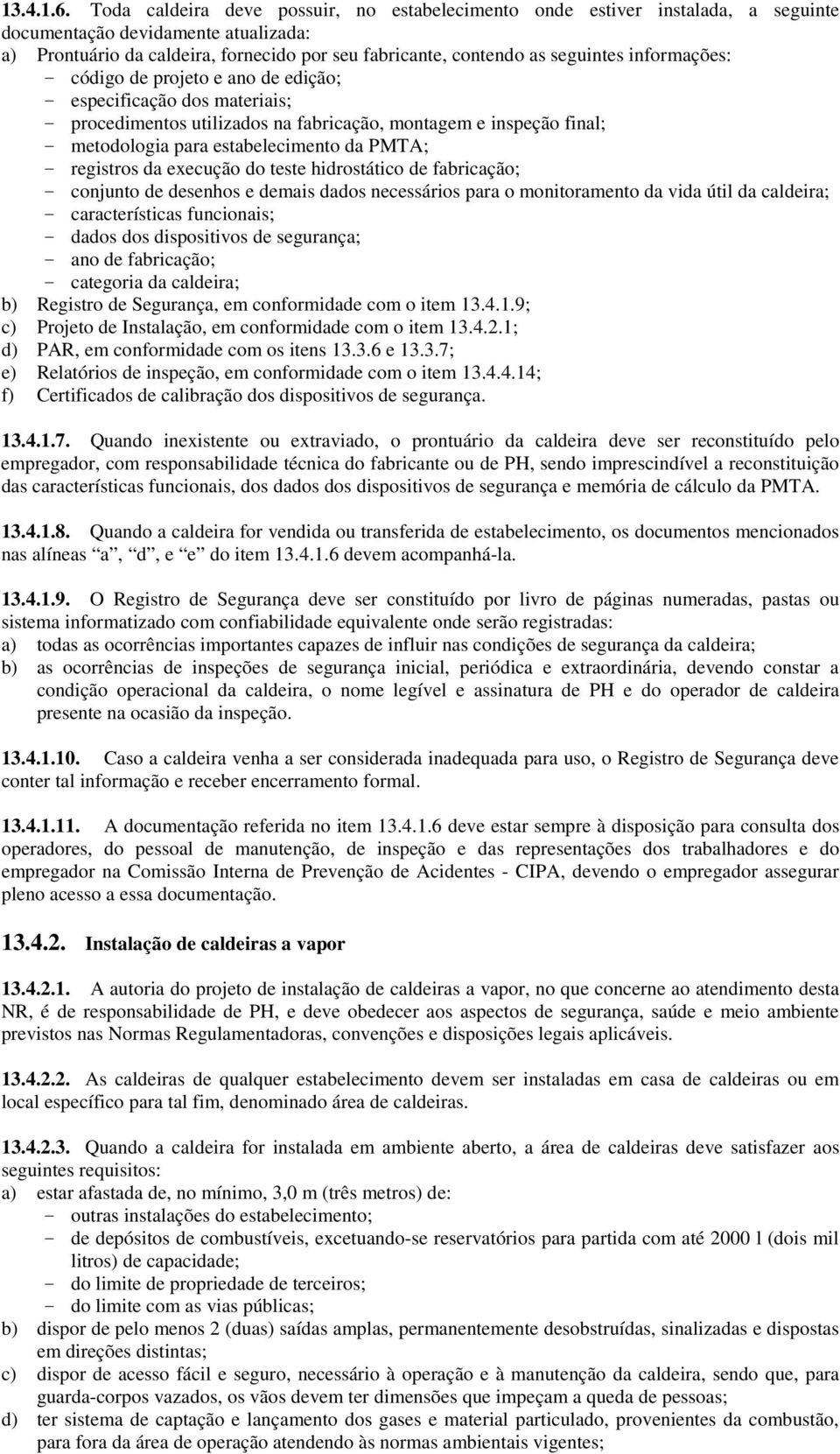 informações: - código de projeto e ano de edição; - especificação dos materiais; - procedimentos utilizados na fabricação, montagem e inspeção final; - metodologia para estabelecimento da PMTA; -