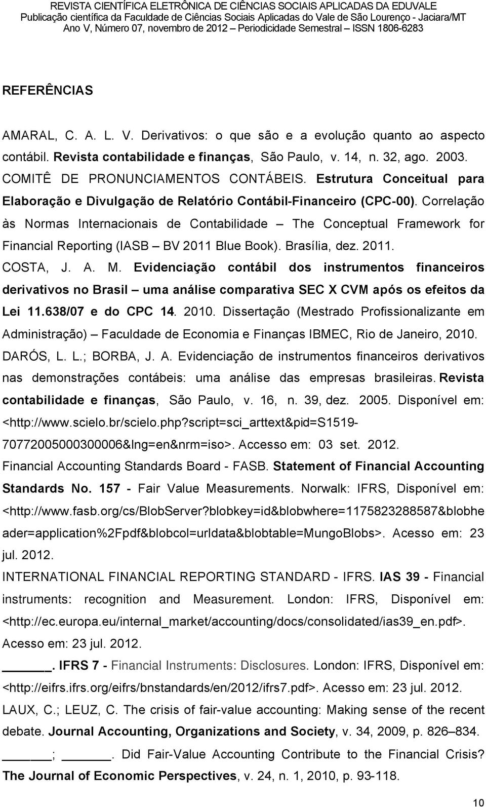 CorrelaÉÑo ís Normas Internacionais de Contabilidade The Conceptual Framework for Financial Reporting (IASB BV 2011 Blue Book). BrasÖlia, dez. 2011. COSTA, J. A. M.