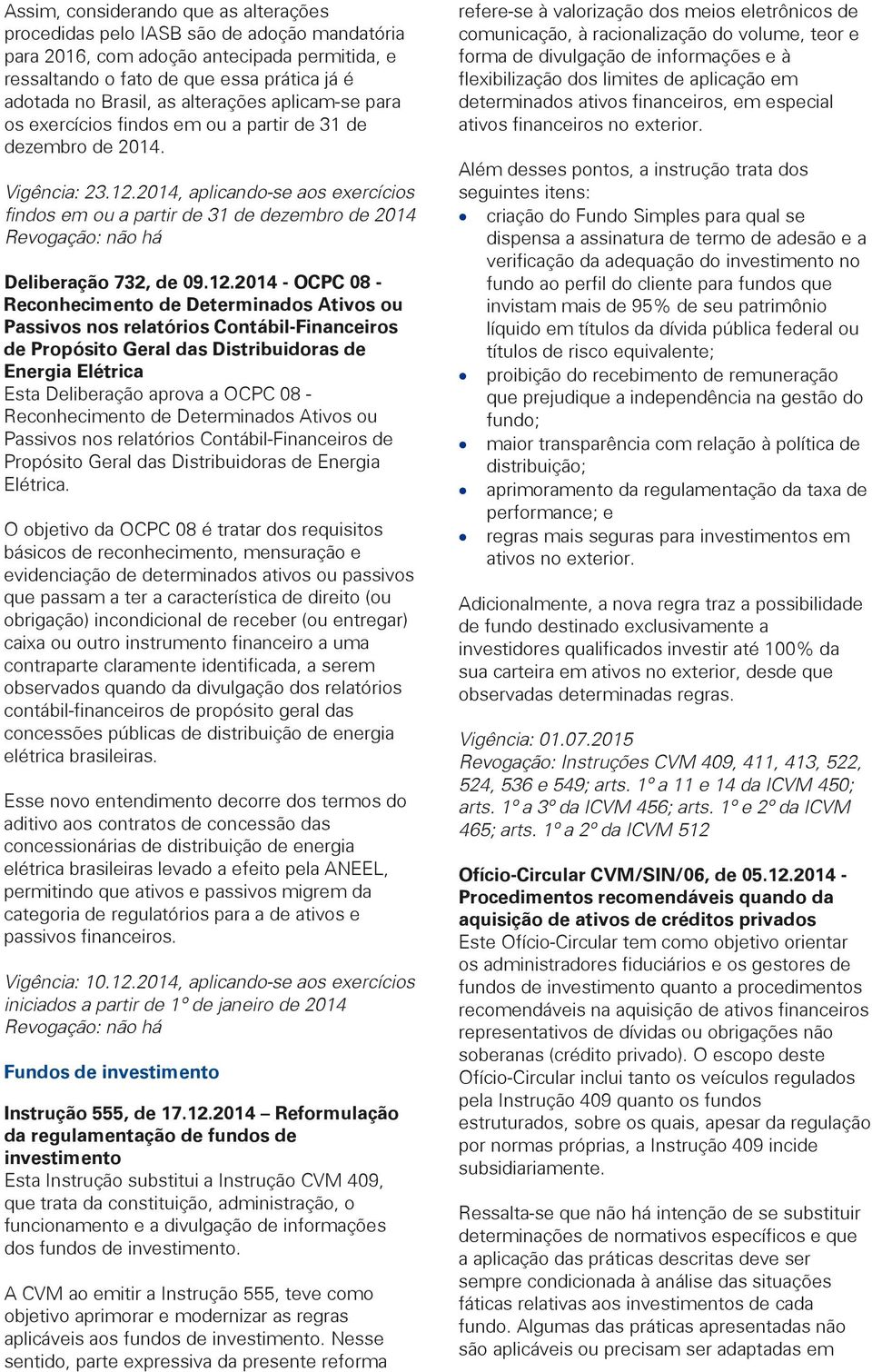 2014, aplicando-se aos exercícios findos em ou a partir de 31 de dezembro de 2014 Deliberação 732, de 09.12.