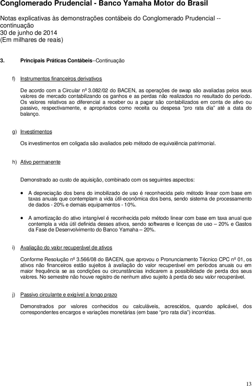 Os valores relativos ao diferencial a receber ou a pagar são contabilizados em conta de ativo ou passivo, respectivamente, e apropriados como receita ou despesa pro rata dia até a data do balanço.