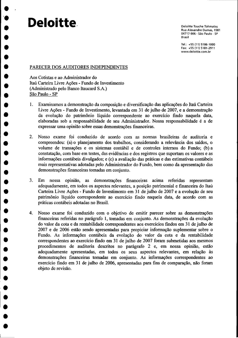 Examinamos a demonstração da composição e diversificação d?as aplicaç?ões do Itaú Carteira Livre Ações - Fundo de Investimento?, leva?ntada em 31 de julho de 2007, e a demonstraç?ão da evoluç?