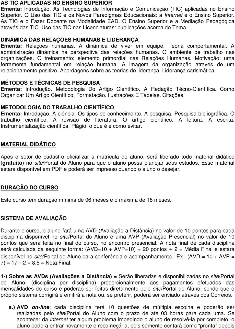 Uso das TIC nas Licenciaturas: publicações acerca do Tema. DINÂMICA DAS RELAÇÕES HUMANAS E LIDERANÇA Ementa: Relações humanas. A dinâmica de viver em equipe. Teoria comportamental.