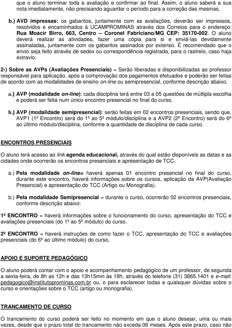 Coronel Fabriciano/MG CEP: 35170-002. O aluno deverá realizar as atividades, fazer uma cópia para si e enviá-las devidamente assinaladas, juntamente com os gabaritos assinados por extenso.