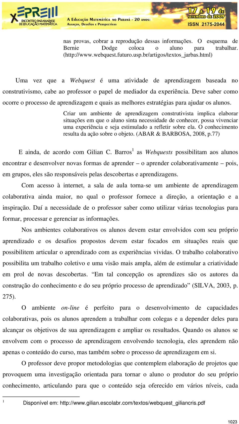 Deve saber como ocorre o processo de aprendizagem e quais as melhores estratégias para ajudar os alunos.