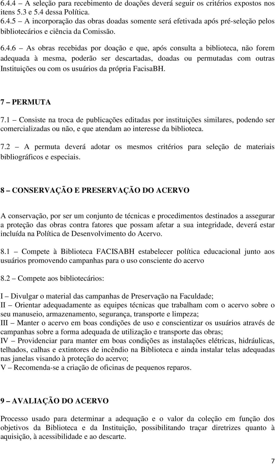 FacisaBH. 7 PERMUTA 7.1 Consiste na troca de publicações editadas por instituições similares, podendo ser comercializadas ou não, e que atendam ao interesse da biblioteca. 7.2 A permuta deverá adotar os mesmos critérios para seleção de materiais bibliográficos e especiais.